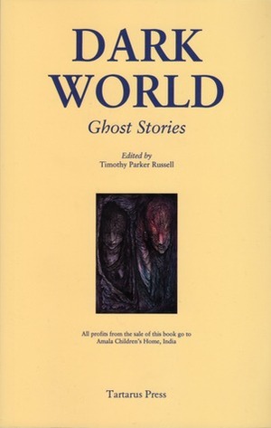 Dark World: Ghost Stories by Reggie Oliver, Timothy Parker Russell, Corinna Underwood, Mark Valentine, Steve Rasnic Tem, Anna Taborska, Jason A. Wyckoff, Rhys Hughes, Rosalie Parker, Jayaprakash Satyamurthy, John Gaskin, Stephen Holman, R.B. Russell, Mark J. Saxton, Christopher Fowler