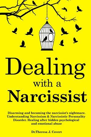 Dealing with a Narcissist: Disarming and becoming the Narcissist's nightmare. Understanding Narcissism & Narcissistic personality disorder. Healing after hidden Psychological and emotional abuse by Theresa J. Covert