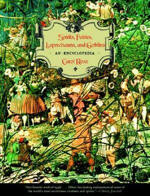 Spirits, Fairies, Leprechauns, and Goblins: An Encyclopedia by Carol Rose