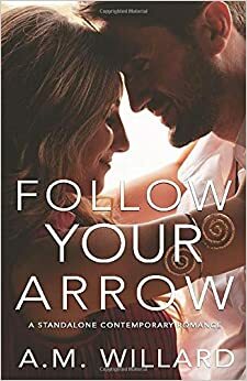 Follow Your Arrow by A.M. Willard