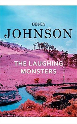 The Laughing Monsters: A Novel by Denis Johnson, Denis Johnson