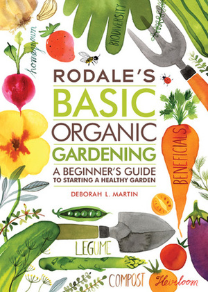 Rodale's Basic Organic Gardening: A Beginner's Guide to Starting a Healthy Garden by Deborah L. Martin, Organic Gardening Magazine