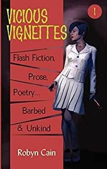 Vicious Vignettes: Collection Of Prose And Poetry by Robyn Cain