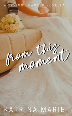 From This Moment by Katrina Marie