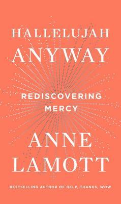 Hallelujah Anyway: Rediscovering Mercy by Anne Lamott