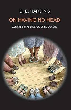 On Having No Head by Douglas Edison Harding by Douglas E. Harding, Douglas E. Harding
