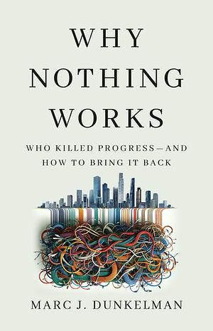 Why Nothing Works: Who Killed Progress--And How to Bring It Back by Marc J Dunkelman