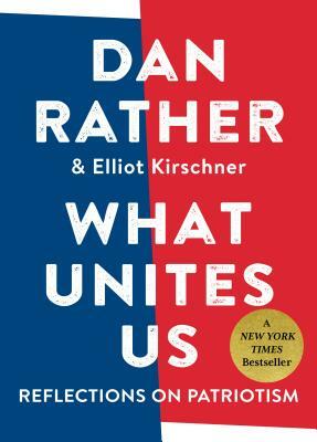 What Unites Us by Elliot Kirschner, Dan Rather