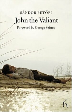 John the Valiant by Sandor Petofi, Sándor Petőfi, George Szirtes, John Ridland