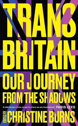 Trans Britain: Our Journey from the Shadows by Christine Burns
