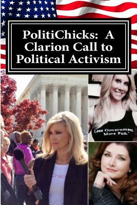 PolitiChicks: A Clarion Call to Political Activism: Essays from the writers and activists of PolitiChicks.com by Ann-Marie Murrell