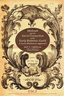 Mishnah and the Social Formation of the Early Rabbinic Guild: A Socio-Rhetorical Approach by Jack N. Lightstone