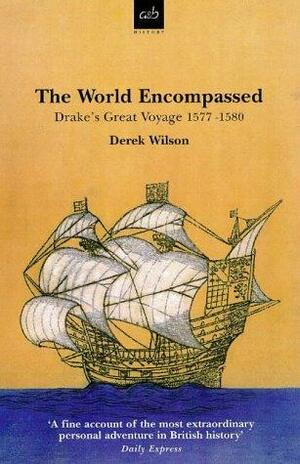 The World Encompassed: Drake's Great Voyage 1577-1580 by Derek Wilson