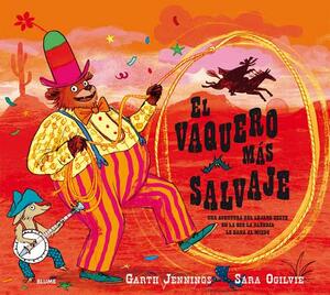 El Vaquero Más Salvaje: Una Aventura del Lejano Oeste En La Que La Alegría Le Gana Al Miedo by Garth Jennings, Sara Ogilvie