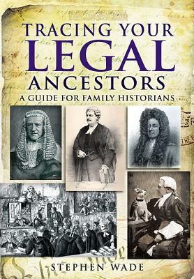 Tracing Your Legal Ancestors: A Guide for Family Historians by Stephen Wade