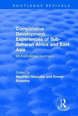 Comparative Development Experiences of Sub-Saharan Africa and East Asia: An Institutional Approach by Ernest Aryeetey