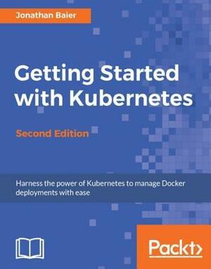 Getting Started with Kubernetes - Second Edition by Jonathan Baier