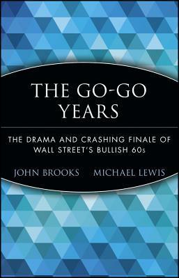 The Go-Go Years: The Drama and Crashing Finale of Wall Street's Bullish 60's by John Brooks