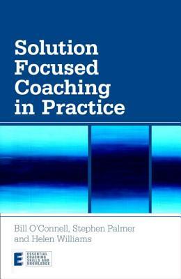 Solution Focused Coaching in Practice by Bill O'Connell, Stephen Palmer, Helen Williams
