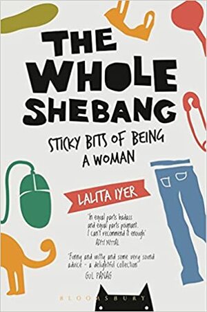 The whole shebang- sticky bits of being a woman by Lalita Iyer