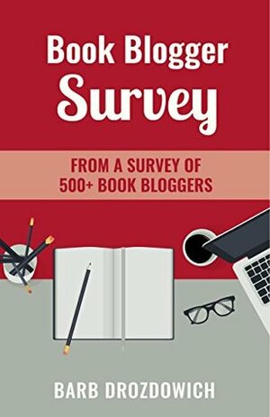 Book Blogger Survey: Real actionable results of a survey of 502 book bloggers by Barb Drozdowich