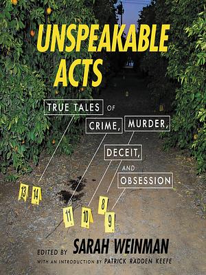 Unspeakable Acts: True Tales of Crime, Murder, Deceit, and Obsession by Sarah Weinman