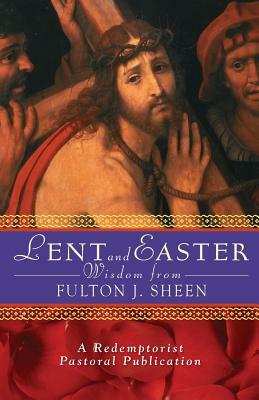 Lent and Easter Wisdom from Fulton J. Sheen: Daily Scripture and Prayers Together with Sheen's Own Words by Redemptorist Pastoral Publication