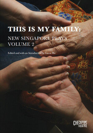 This Is My Family: New Singapore Plays Volume 2 by Leonard Augustine Choo, Faith Ng, Joel Tan, Noorlinah Mohamed, Claire Wong, Luke Vijay Somasundram, Oon Shu An, Lucas Ho