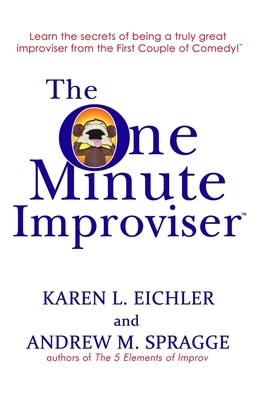 The One Minute Improviser: Learn the secrets of being a truly great improviser! by Andrew M. Spragge, Karen L. Eichler