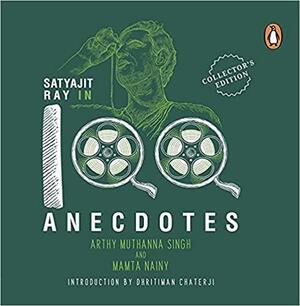 Satyajit Ray in 100 Anecdotes by Arthy Muthanna Singh
