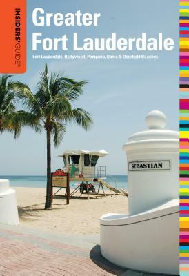 Insiders' Guide(r) to Greater Fort Lauderdale: Fort Lauderdale, Hollywood, Pompano, Dania & Deerfield Beaches by Caroline Sieg, Steve Winston