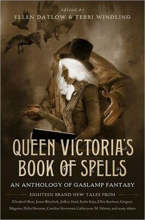 Queen Victoria's Book of Spells: An Anthology of Gaslamp Fantasy by Terri Windling, Ellen Datlow