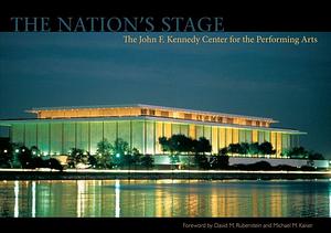The Nation's Stage: The John F. Kennedy Center for the Performing Arts, 1971-2011 by Michael Dolan