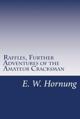 Raffles, Further Adventures of the Amateur Cracksman by E. W. Hornung