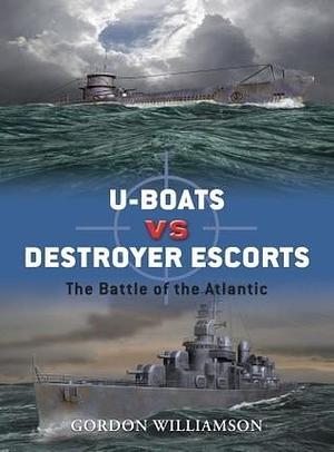 U-Boats vs Destroyer Escorts: The Battle of the Atlantic by Howard Gerrard, Gordon Williamson