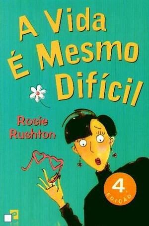 A Vida é Mesmo Difícil by Rosie Rushton