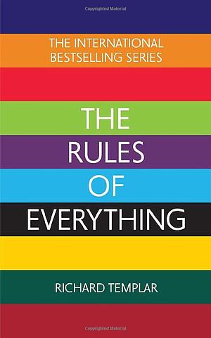 The Rules of Everything: A Complete Code for Success and Happiness in Everything that Matters by Richard Templar