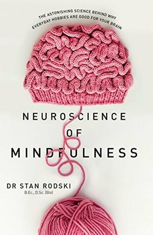 The Neuroscience of Mindfulness: The Astonishing Science behind How Everyday Hobbies Help You Relax by Stan Rodski