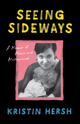 Seeing Sideways: A Memoir of Music and Motherhood by Kristin Hersh