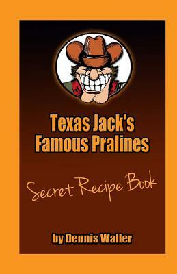 Texas Jack's Famous Pralines Secret Recipe Book by Dennis Waller