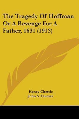The Tragedy of Hoffman or a Revenge for a Father, 1631 by Henry Chettle