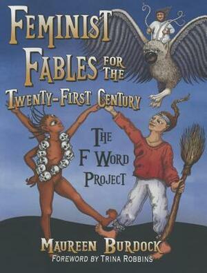 Feminist Fables for the Twenty-First Century: The F Word Project by Maureen Burdock