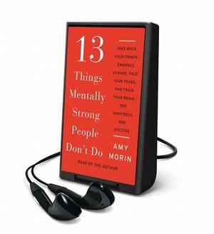 13 Things Mentally Strong People Don't Do by Amy Morin