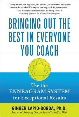 Bringing Out the Best in Everyone You Coach: Use the Enneagram System for Exceptional Results by Ginger Lapid-Bogda