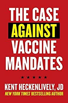 The Case Against Vaccine Mandates   by Kent Heckenlively