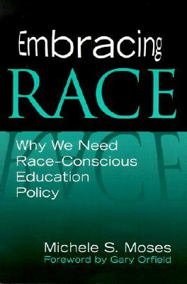 Embracing Race: Why We Need Race-Conscious Education Policy by Michele S. Moses