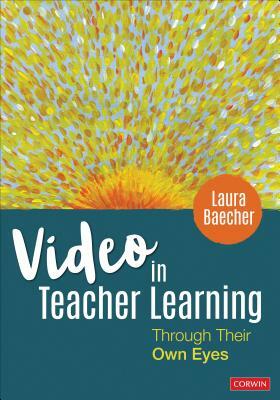 Video in Teacher Learning: Through Their Own Eyes by Laura Baecher