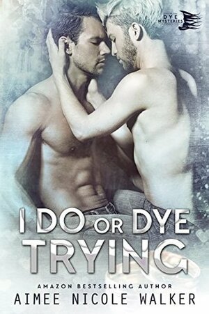 I Do, or Dye Trying by Aimee Nicole Walker