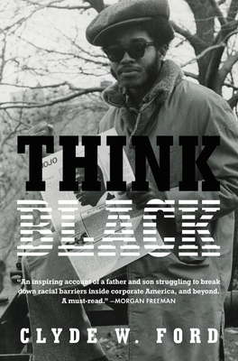 Think Black: A Memoir of Sacrifice, Success, and Self-Loathing in Corporate America by Clyde W. Ford