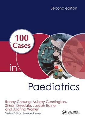 100 Cases in Paediatrics by Aubrey Cunnington, Ronny Cheung, Simon Drysdale